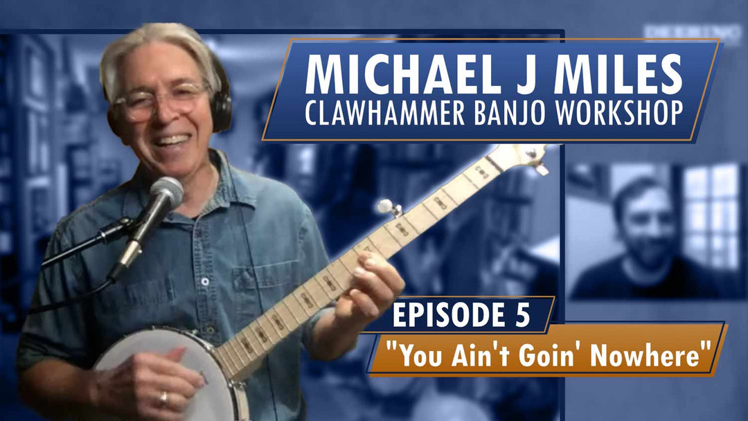 Michael Miles Clawhammer Banjo Workshop Ep 5 | You Ain't Goin' Nowhere